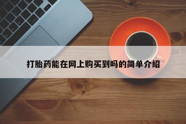私人药店有打胎药卖吗打胎药能在网上购买到吗的简单介绍