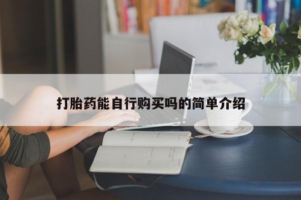 私人药店有打胎药卖吗打胎药能自行购买吗的简单介绍